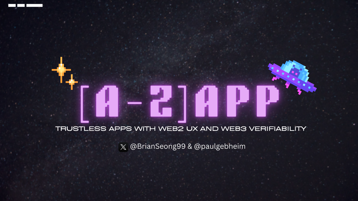 The [A-Z]app Paradigm - Trustless Apps with Web2 UX and Web3 Verifiability